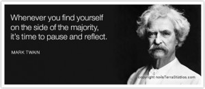 ... on the side of majority, it's time to pause and reflect. Mark Twain