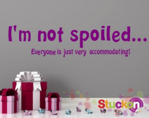 Im Not Spoiled - Wall Quotes, Wall Words, Kids and babies, lovely ...