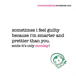 than you. #sometimes #feel #guilty #smart #pretty #monday #quote ...
