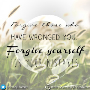 Forgive those who have wronged you. Forgive yourself for your mistakes ...