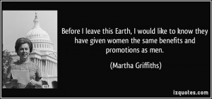 ... women the same benefits and promotions as men. - Martha Griffiths