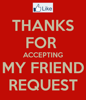 THANKS FOR ACCEPTING MY FRIEND REQUEST