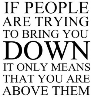 Anti bully and bullying quotes - if people are trying to bring you ...