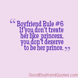 Boyfriend Rule #6 - Treat her like a Princess - Good Boyfriend Quotes