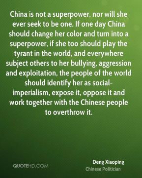 Deng Xiaoping - China is not a superpower, nor will she ever seek to ...