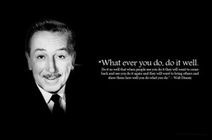 Walt Disney - What ever you do, do it well.