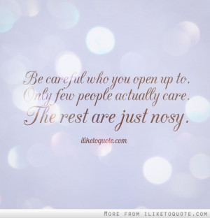 ... you open up to. Only few people actually care. The rest are just nosy