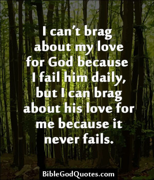 brag about my love for God because I fail him daily, but I can brag ...