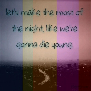 ... most of the night, like were gonna die young. #Kesha #Lyrics #DieYoung
