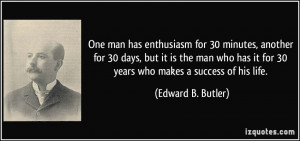 ... it for 30 years who makes a success of his life. - Edward B. Butler