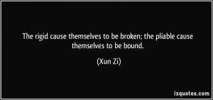 The rigid cause themselves to be broken; the pliable cause themselves ...