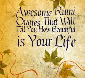 15 Awesome Rumi Quotes That Will Tell You How Beautiful is Your Life ...