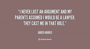 never lost an argument and my parents assumed I would be a lawyer ...