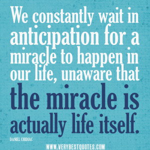 ... miracle to happen in our life, unaware that the miracle is actually