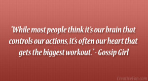 ... often our heart that gets the biggest workout.” – Gossip Girl