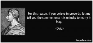 ... let me tell you the common one: It is unlucky to marry in May. - Ovid