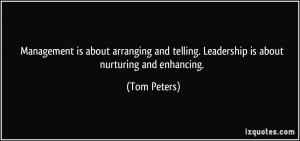 Management is about arranging and telling. Leadership is about ...
