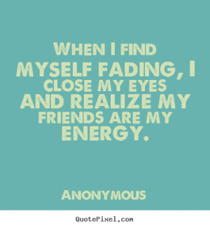 Anonymous picture quotes - When i find myself fading, i close my eyes ...