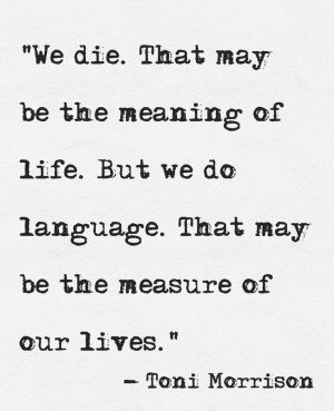 ... we do language. That may be th measure of our lives.