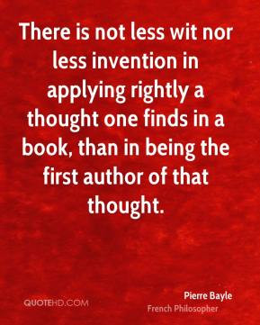 Pierre Bayle - There is not less wit nor less invention in applying ...