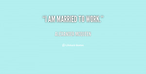 quote-Alexander-McQueen-i-am-married-to-work-25704.png