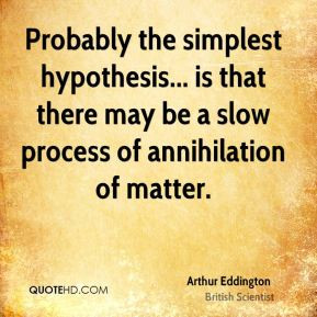 Arthur Eddington - Probably the simplest hypothesis... is that there ...