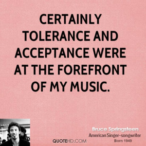 Certainly tolerance and acceptance were at the forefront of my music.
