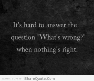 It’s hard to answer the question”What’s wrong?”…