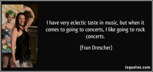... to going to concerts, I like going to rock concerts. - Fran Drescher