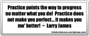 Practice DOES NOT make Perfect!