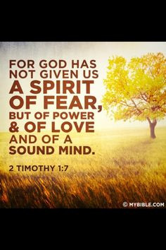 ... fear [he has given us] but one of power, love and of sound mind. More