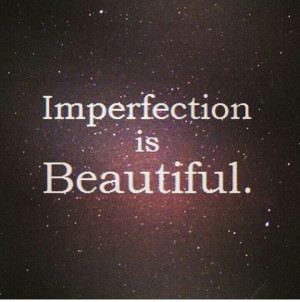 imperfection is beautiful