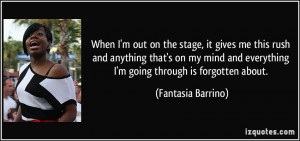 ... mind and everything I'm going through is forgotten about. - Fantasia