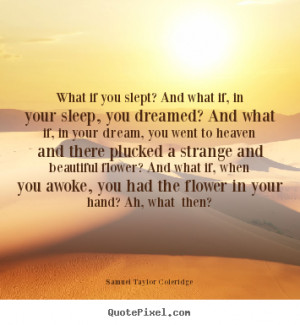 What if you slept? And what if, in your sleep, you dreamed? And what ...