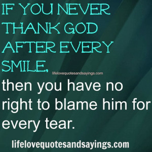 ... after every smile then you have no right to blame him for every tear