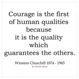 Courage Is The First Of Human Qualities Because It Is The Quality ...