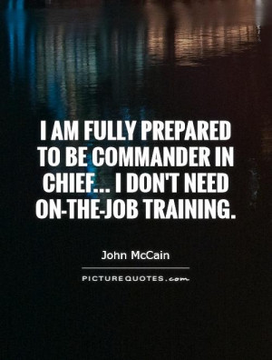 ... commander in chief... I don't need on-the-job training. Picture Quote