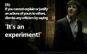 Sherlockian should do: If you cannot explain or justify your actions ...