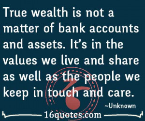 True wealth is not a matter of bank accounts and assets. It's in the ...