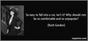 So easy to fall into a rut, isn't it? Why should ruts be so ...