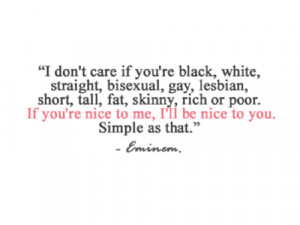 ... rich or poor be nice to me and i ll be nice to you simple as that x