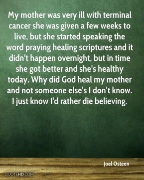 Joel Osteen - My mother was very ill with terminal cancer she was ...
