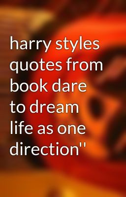 harry styles quotes from book dare to dream life as one direction''