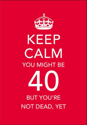 Turning 40, Let the Countdown Begin…