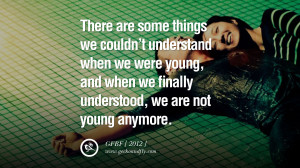... and when we finally understood, we are not young anymore.” – GFBF