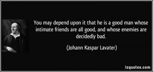 ... all good, and whose enemies are decidedly bad. - Johann Kaspar Lavater