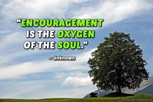 ... Quote: “Encouragement is the oxygen of the soul.” ~ Unknown