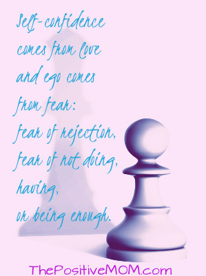 ... ego comes from fear: fear of rejection, fear of not doing, having, or