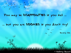 ... You Are Doomed If You Don’t Try ” - Beverly Sills ~ Success Quote