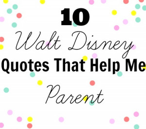 10 Walt Disney Quotes That Help Me Parent